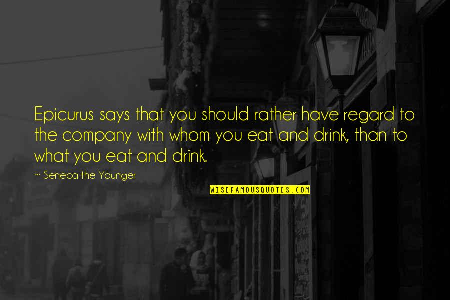 Companionship Quotes By Seneca The Younger: Epicurus says that you should rather have regard