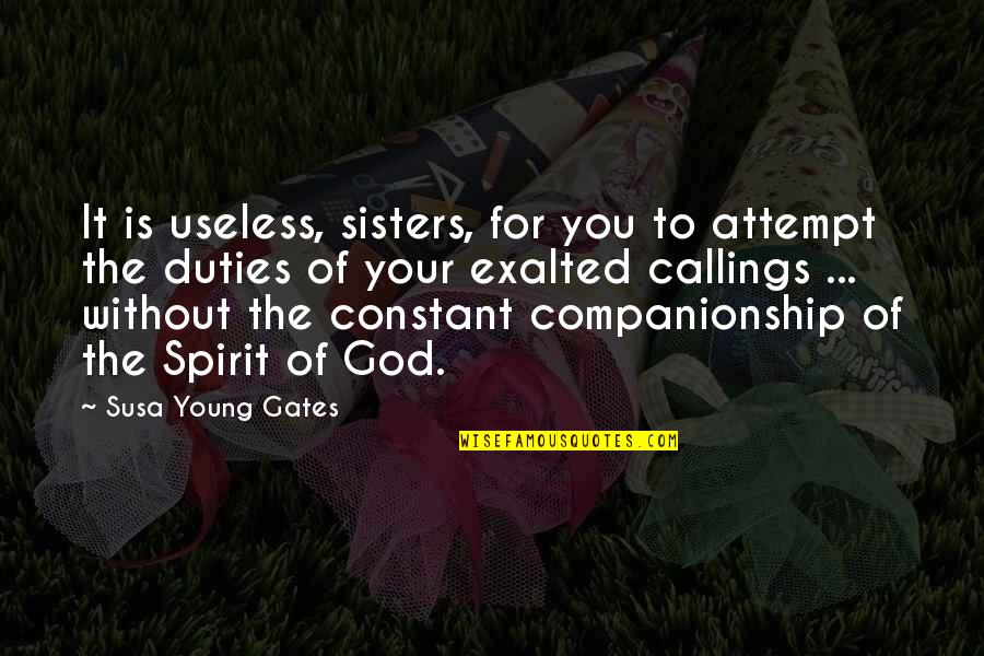 Companionship Quotes By Susa Young Gates: It is useless, sisters, for you to attempt