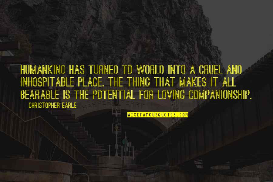 Companionship's Quotes By Christopher Earle: Humankind has turned to world into a cruel