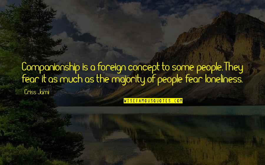 Companionship's Quotes By Criss Jami: Companionship is a foreign concept to some people.