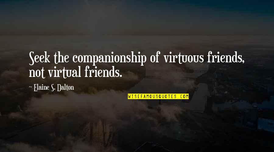 Companionship's Quotes By Elaine S. Dalton: Seek the companionship of virtuous friends, not virtual