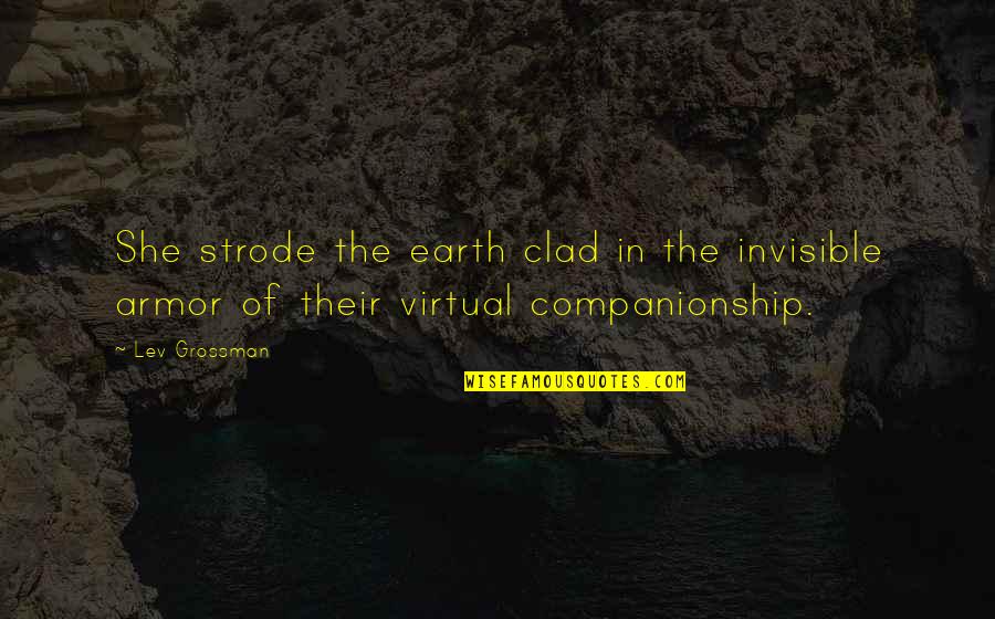 Companionship's Quotes By Lev Grossman: She strode the earth clad in the invisible