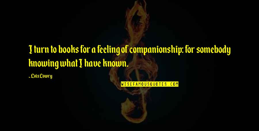 Companionship's Quotes By Lois Lowry: I turn to books for a feeling of