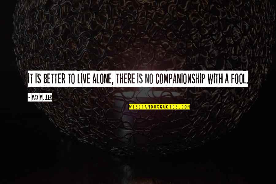 Companionship's Quotes By Max Muller: It is better to live alone, there is