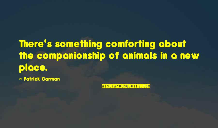 Companionship's Quotes By Patrick Carman: There's something comforting about the companionship of animals