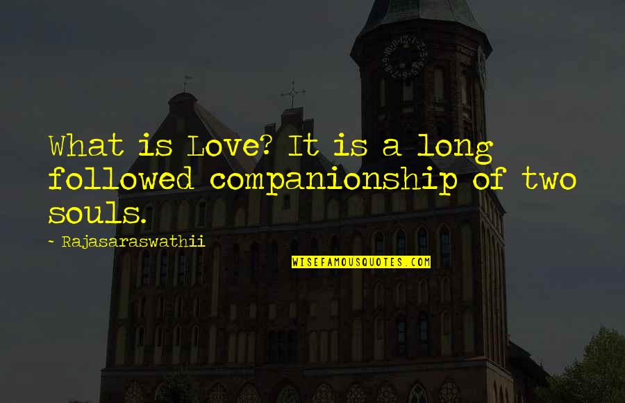 Companionship's Quotes By Rajasaraswathii: What is Love? It is a long followed