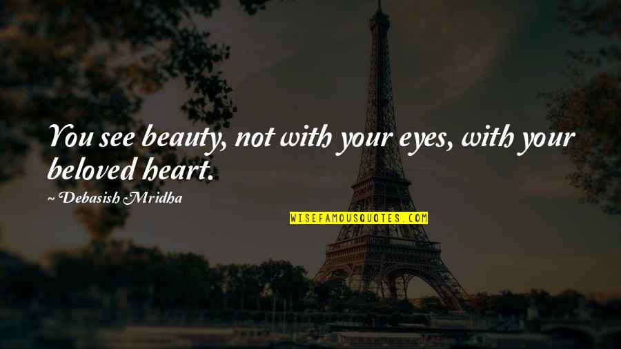 Companionway Ladder Quotes By Debasish Mridha: You see beauty, not with your eyes, with Companionway Ladder Quotes By Debasish Mridha: You see beauty, not with your eyes, with