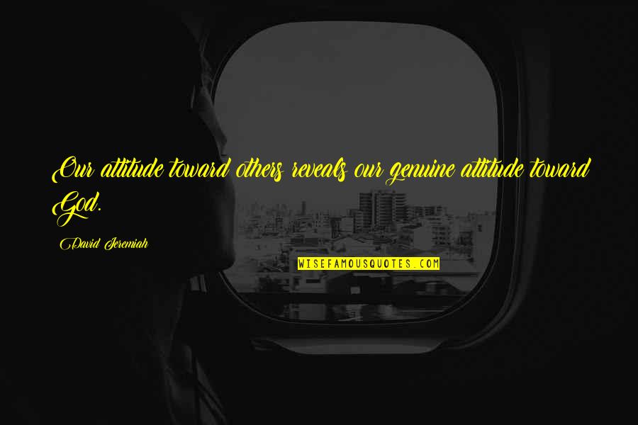 Companionway Screens Quotes By David Jeremiah: Our attitude toward others reveals our genuine attitude