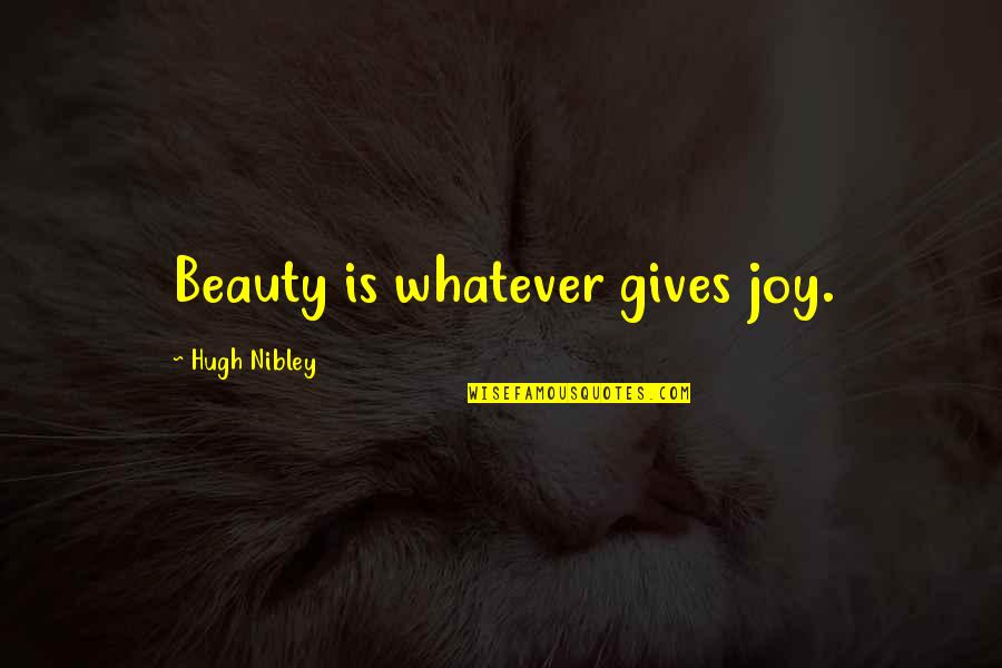 Companionway Screens Quotes By Hugh Nibley: Beauty is whatever gives joy.