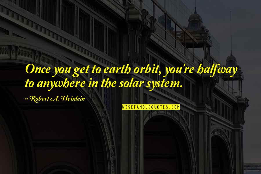 Companionway Screens Quotes By Robert A. Heinlein: Once you get to earth orbit, you're halfway