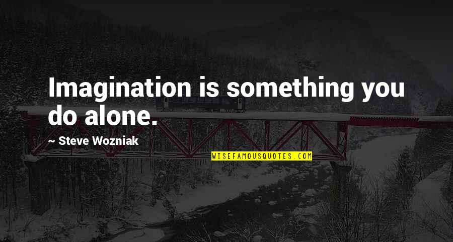 Companites Quotes By Steve Wozniak: Imagination is something you do alone.