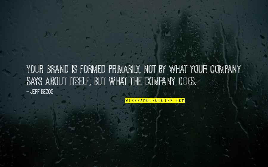 Company About Us Quotes By Jeff Bezos: Your brand is formed primarily, not by what Company About Us Quotes By Jeff Bezos: Your brand is formed primarily, not by what
