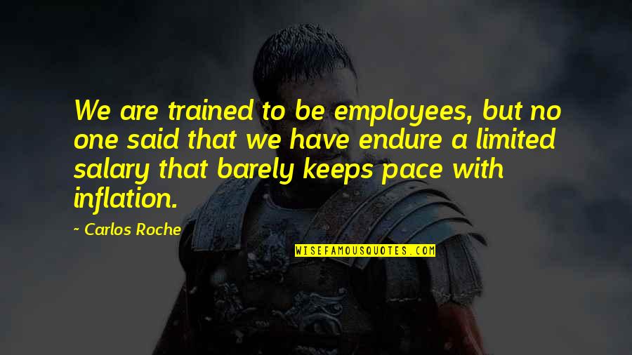 Company And Employees Quotes By Carlos Roche: We are trained to be employees, but no