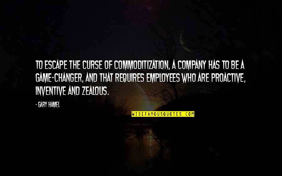 Company And Employees Quotes By Gary Hamel: To escape the curse of commoditization, a company