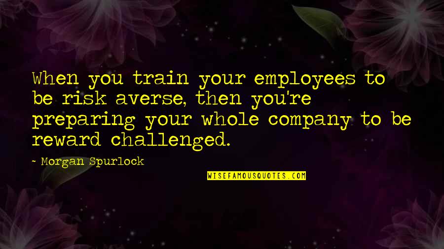 Company And Employees Quotes By Morgan Spurlock: When you train your employees to be risk