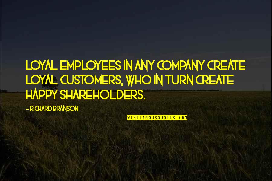 Company And Employees Quotes By Richard Branson: Loyal employees in any company create loyal customers,