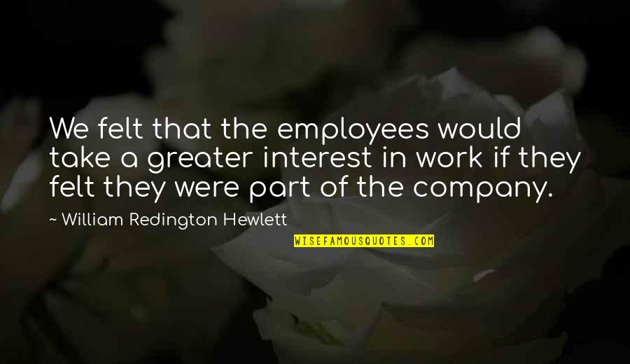 Company And Employees Quotes By William Redington Hewlett: We felt that the employees would take a