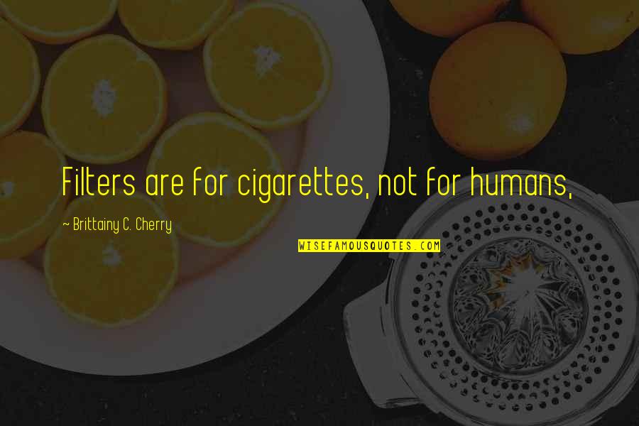 Company Annual Dinner Quotes By Brittainy C. Cherry: Filters are for cigarettes, not for humans,