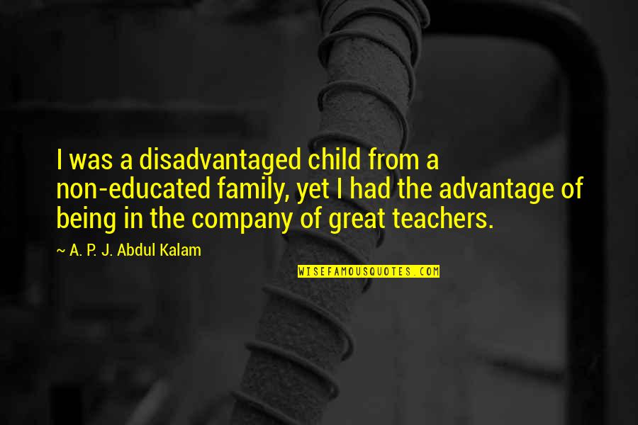 Company As A Family Quotes By A. P. J. Abdul Kalam: I was a disadvantaged child from a non-educated