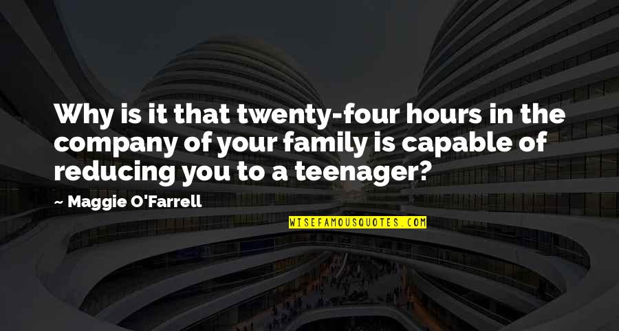 Company As A Family Quotes By Maggie O'Farrell: Why is it that twenty-four hours in the