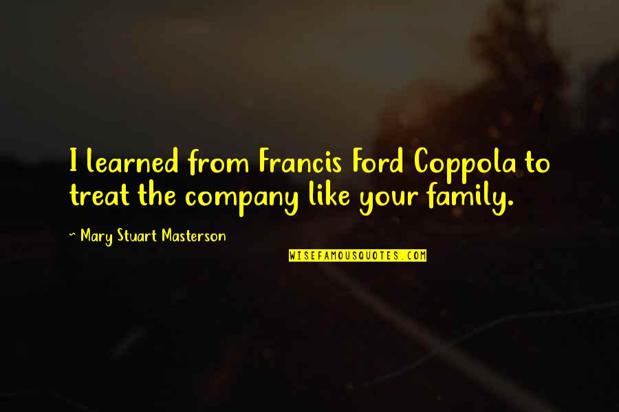 Company As A Family Quotes By Mary Stuart Masterson: I learned from Francis Ford Coppola to treat