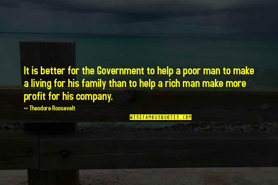 Company As A Family Quotes By Theodore Roosevelt: It is better for the Government to help