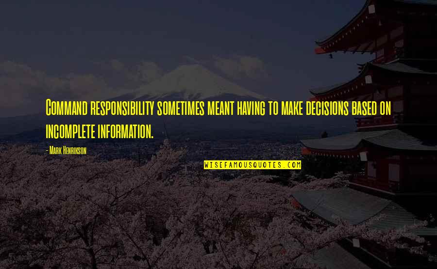 Company Aytch Quotes By Mark Henrikson: Command responsibility sometimes meant having to make decisions Company Aytch Quotes By Mark Henrikson: Command responsibility sometimes meant having to make decisions
