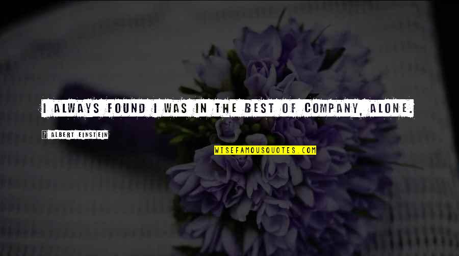 Company Best Quotes By Albert Einstein: I always found I was in the best Company Best Quotes By Albert Einstein: I always found I was in the best