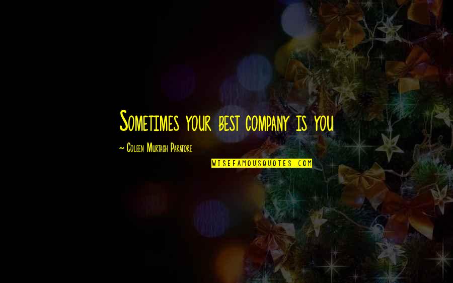 Company Best Quotes By Coleen Murtagh Paratore: Sometimes your best company is you Company Best Quotes By Coleen Murtagh Paratore: Sometimes your best company is you