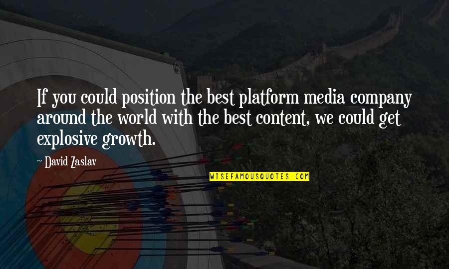 Company Best Quotes By David Zaslav: If you could position the best platform media Company Best Quotes By David Zaslav: If you could position the best platform media