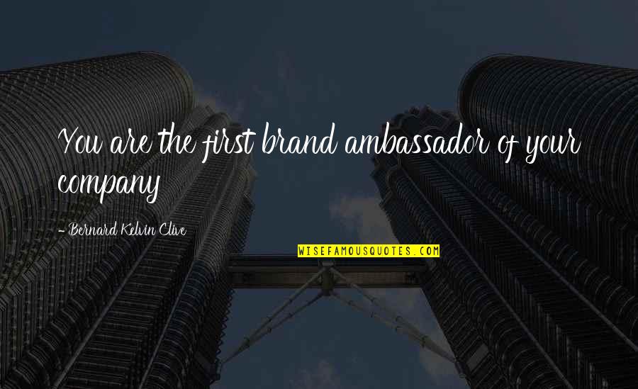 Company Branding Quotes By Bernard Kelvin Clive: You are the first brand ambassador of your Company Branding Quotes By Bernard Kelvin Clive: You are the first brand ambassador of your