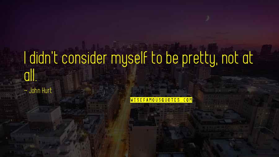 Company Branding Quotes By John Hurt: I didn't consider myself to be pretty, not