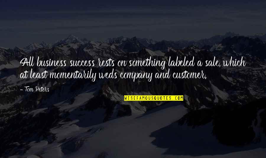 Company Branding Quotes By Tom Peters: All business success rests on something labeled a Company Branding Quotes By Tom Peters: All business success rests on something labeled a