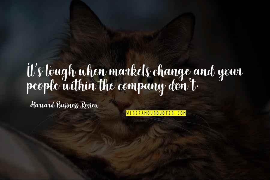 Company Change Quotes By Harvard Business Review: It's tough when markets change and your people