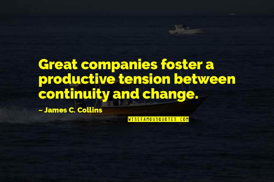 Company Change Quotes By James C. Collins: Great companies foster a productive tension between continuity