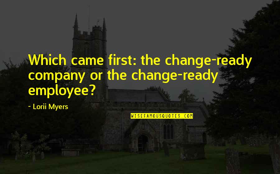 Company Change Quotes By Lorii Myers: Which came first: the change-ready company or the