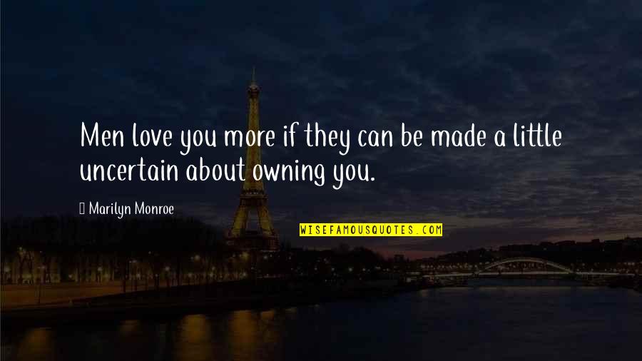 Company Change Quotes By Marilyn Monroe: Men love you more if they can be
