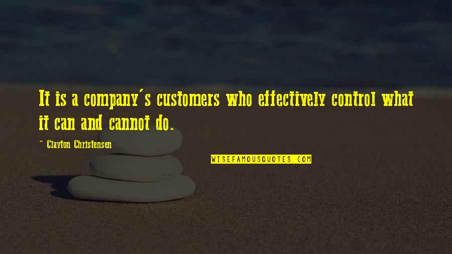 Company Control Quotes By Clayton Christensen: It is a company's customers who effectively control