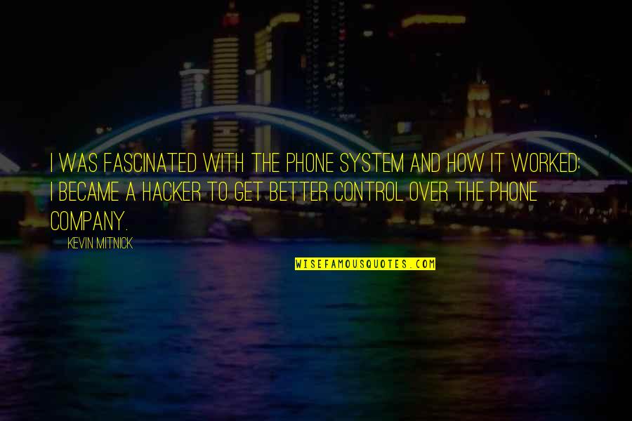 Company Control Quotes By Kevin Mitnick: I was fascinated with the phone system and