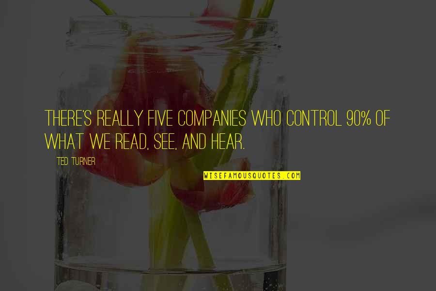 Company Control Quotes By Ted Turner: There's really five companies who control 90% of