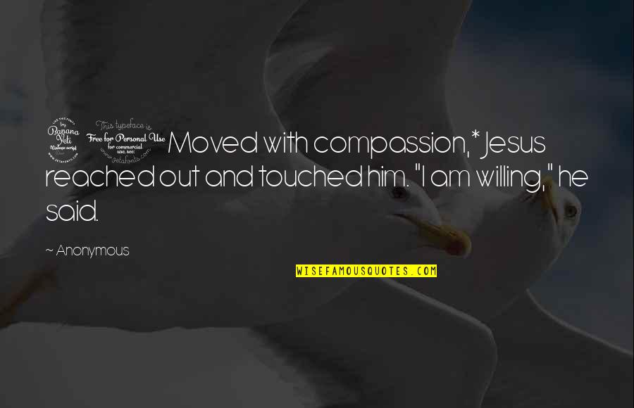 Company Culture Quotes By Anonymous: 41Moved with compassion,* Jesus reached out and touched