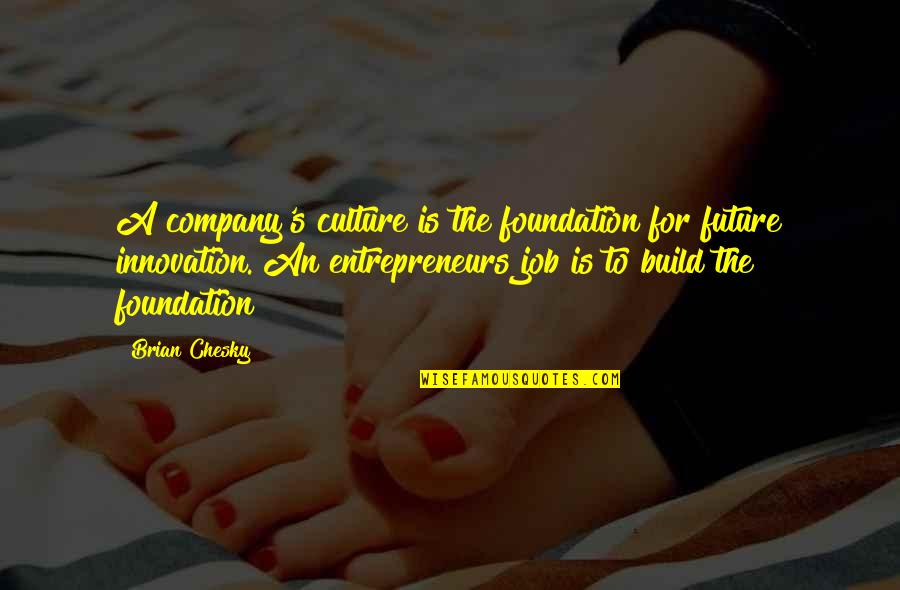 Company Culture Quotes By Brian Chesky: A company's culture is the foundation for future