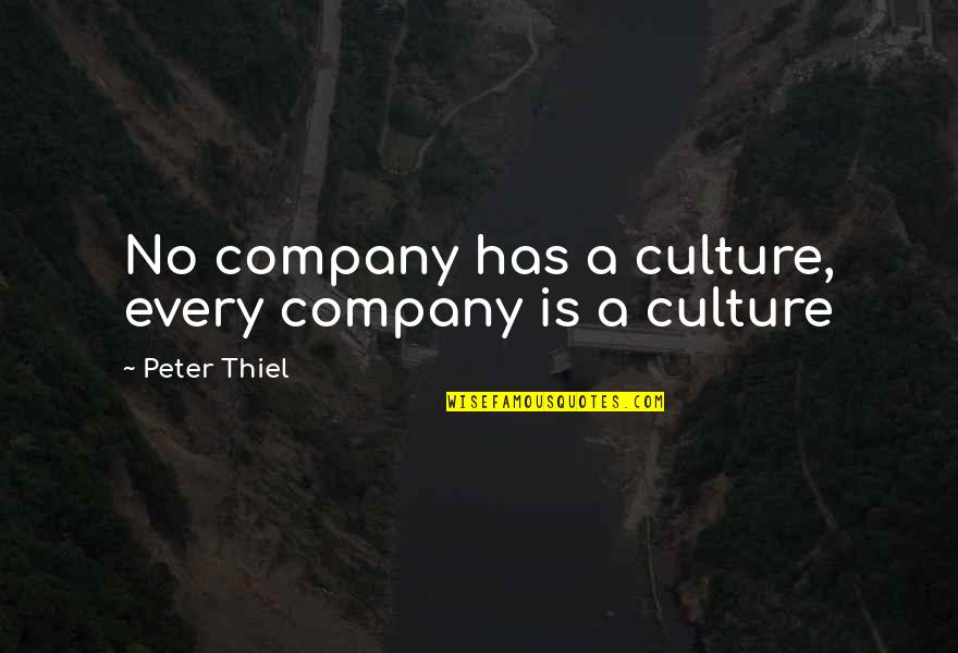 Company Culture Quotes By Peter Thiel: No company has a culture, every company is