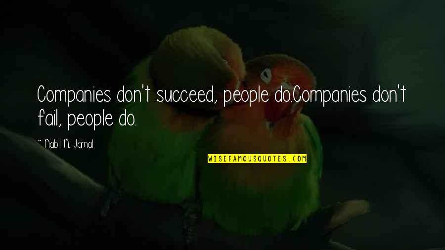 Company Failure Quotes By Nabil N. Jamal: Companies don't succeed, people do.Companies don't fail, people