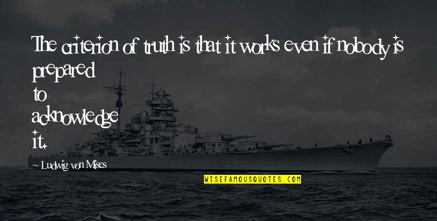 Company Feedback Quotes By Ludwig Von Mises: The criterion of truth is that it works Company Feedback Quotes By Ludwig Von Mises: The criterion of truth is that it works