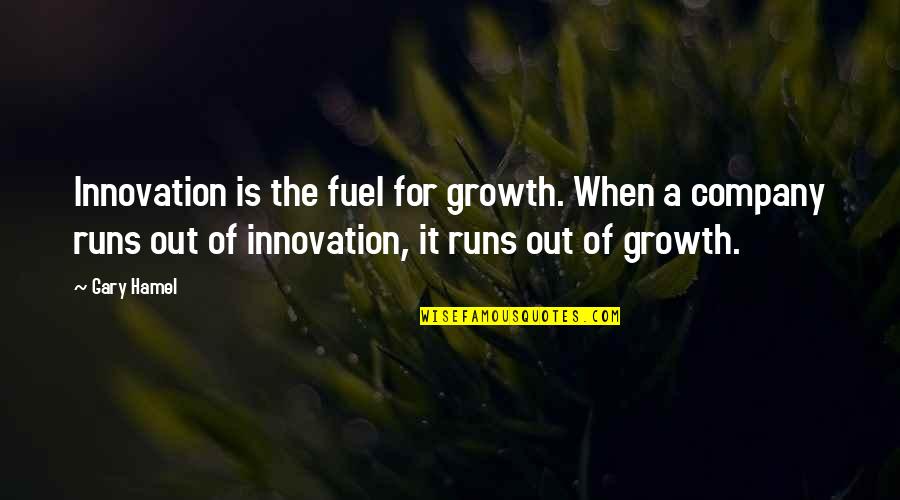 Company Growth Quotes By Gary Hamel: Innovation is the fuel for growth. When a