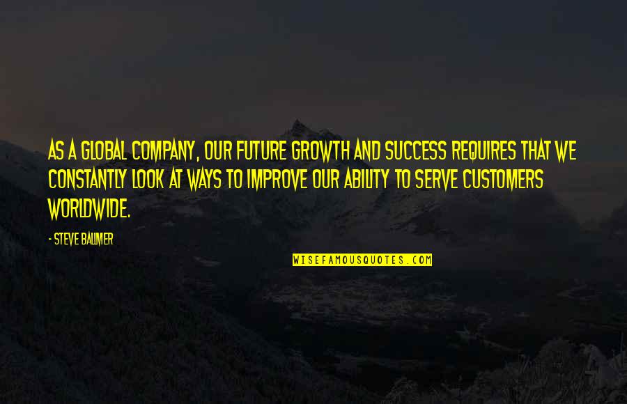 Company Growth Quotes By Steve Ballmer: As a global company, our future growth and