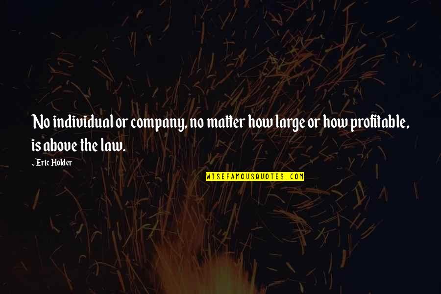 Company Law Quotes By Eric Holder: No individual or company, no matter how large