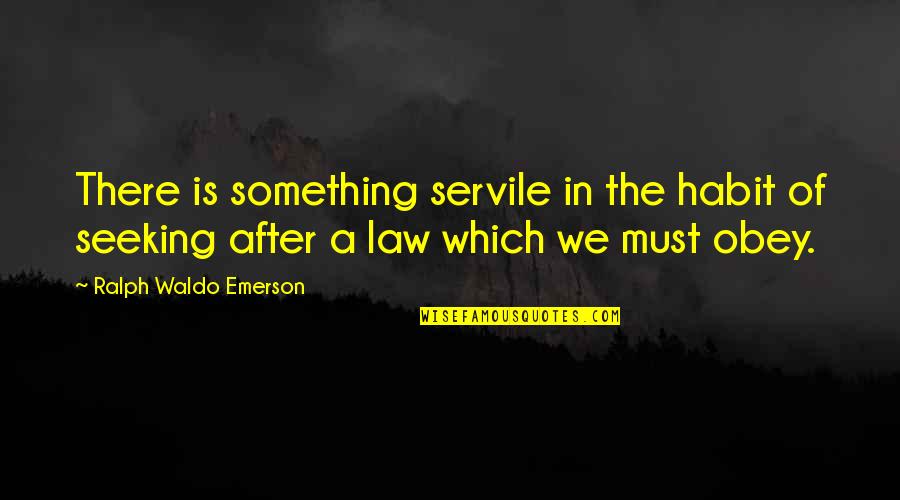 Company Mini Series Quotes By Ralph Waldo Emerson: There is something servile in the habit of Company Mini Series Quotes By Ralph Waldo Emerson: There is something servile in the habit of