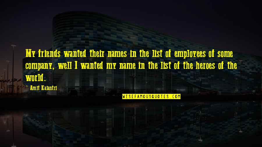Company Of Friends Quotes By Amit Kalantri: My friends wanted their names in the list